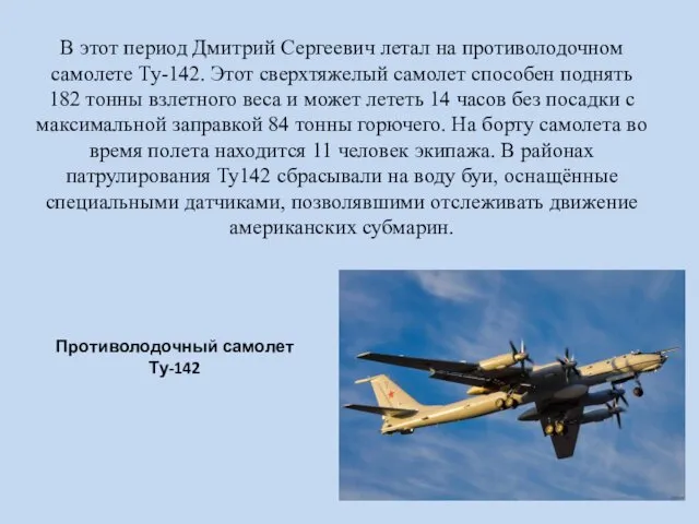 В этот период Дмитрий Сергеевич летал на противолодочном самолете Ту-142. Этот сверхтяжелый самолет
