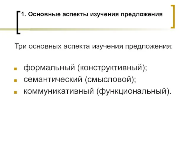 1. Основные аспекты изучения предложения Три основных аспекта изучения предложения: формальный (конструктивный); семантический (смысловой); коммуникативный (функциональный).