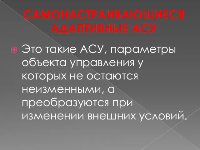 САМОНАСТРАИВАЮЩИЕСЯ АДАПТИВНЫЕ АСУ Это такие АСУ, параметры объекта управления у