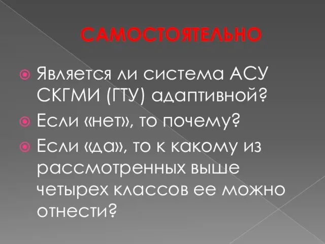 САМОСТОЯТЕЛЬНО Является ли система АСУ СКГМИ (ГТУ) адаптивной? Если «нет»,