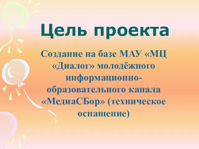 Цель проекта Создание на базе МАУ «МЦ «Диалог» молодёжного информационно-образовательного канала «МедиаСБор» (техническое оснащение)