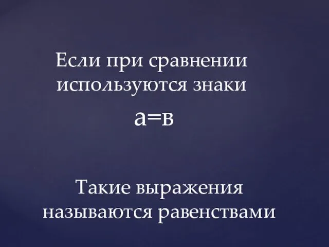 Если при сравнении используются знаки а=в Такие выражения называются равенствами