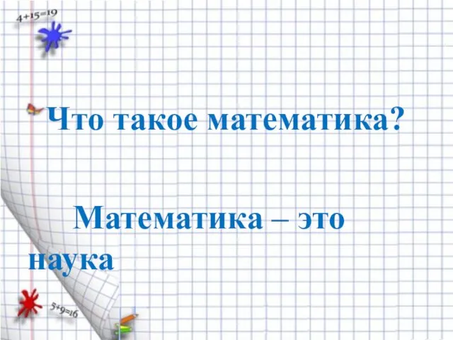 Что такое математика? Математика – это наука