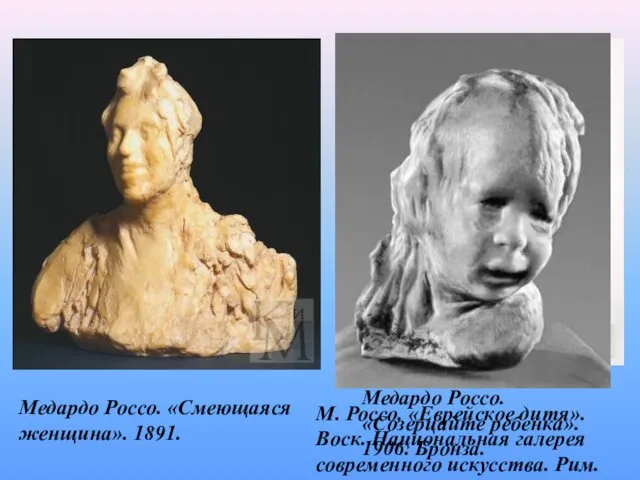 Медардо Россо. «Смеющаяся женщина». 1891. Медардо Россо. «Созерцайте ребенка». 1906.