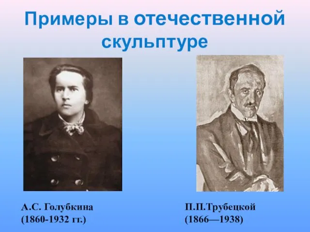 Примеры в отечественной скульптуре А.С. Голубкина (1860-1932 гг.) П.П.Трубецкой (1866—1938)