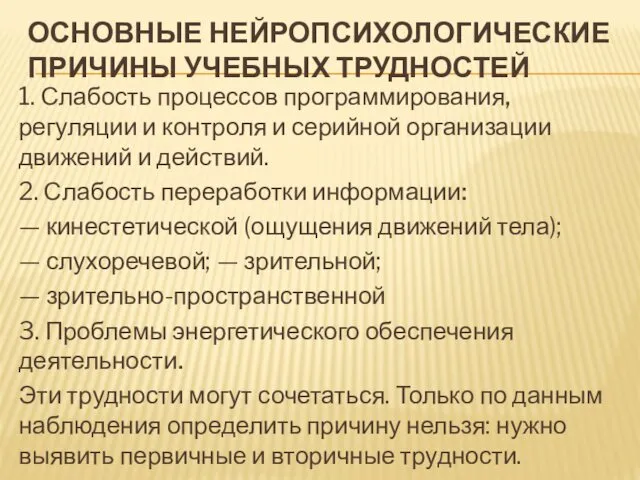 ОСНОВНЫЕ НЕЙРОПСИХОЛОГИЧЕСКИЕ ПРИЧИНЫ УЧЕБНЫХ ТРУДНОСТЕЙ 1. Слабость процессов программирования, регуляции и контроля и