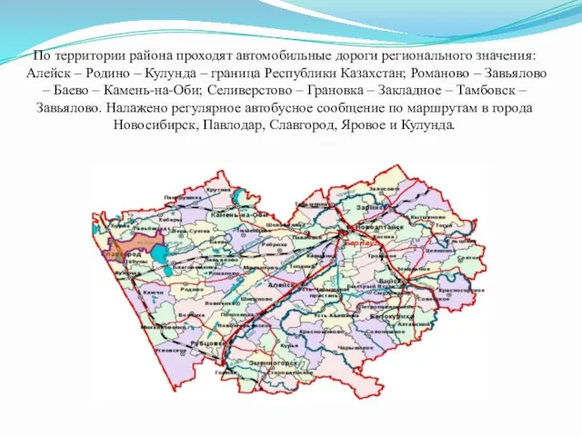 По территории района проходят автомобильные дороги регионального значения: Алейск –