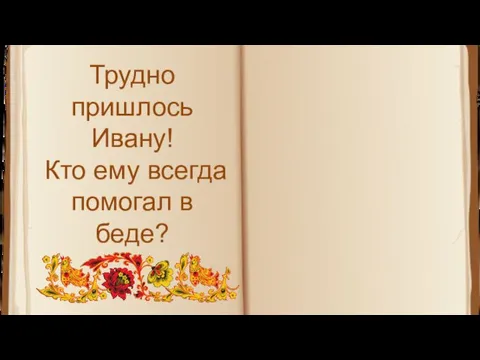 Трудно пришлось Ивану! Кто ему всегда помогал в беде?