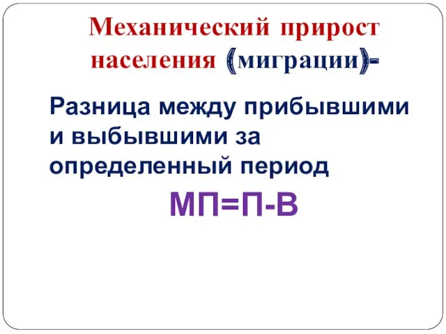 Механический прирост населения (миграции)- Разница между прибывшими и выбывшими за определенный период МП=П-В