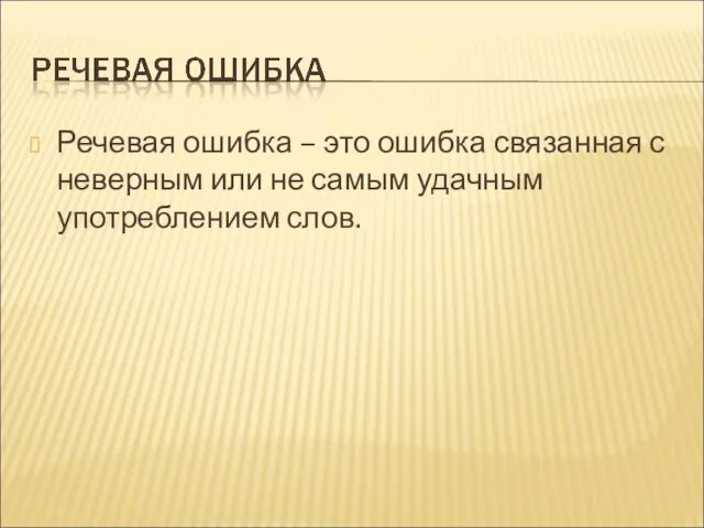 Речевая ошибка – это ошибка связанная с неверным или не самым удачным употреблением слов.