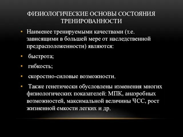 ФИЗИОЛОГИЧЕСКИЕ ОСНОВЫ СОСТОЯНИЯ ТРЕНИРОВАННОСТИ Наименее тренируемыми качествами (т.е. зависящими в