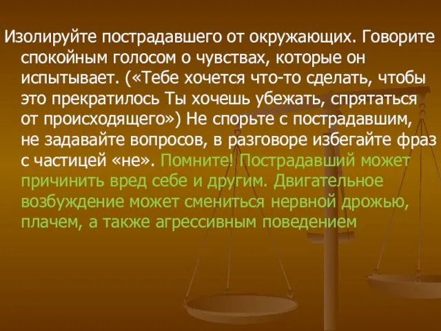 Изолируйте пострадавшего от окружающих. Говорите спокойным голосом о чувствах, которые