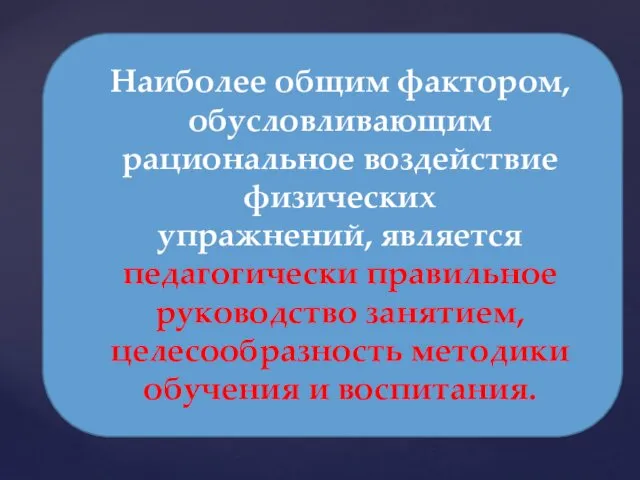 Наиболее общим фактором, обусловливающим рациональное воздействие физических упражнений, является педагогически