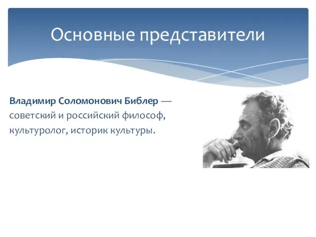 Владимир Соломонович Библер — советский и российский философ, культуролог, историк культуры. Основные представители