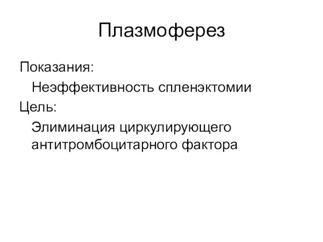 Плазмоферез Показания: Неэффективность спленэктомии Цель: Элиминация циркулирующего антитромбоцитарного фактора