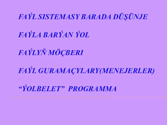 FAÝL SISTEMASY BARADA DÜŞÜNJE FAÝLA BARÝAN ÝOL FAÝLYŇ MÖÇBERI FAÝL GURAMAÇYLARY(MENEJERLER) “ÝOLBELET” PROGRAMMA