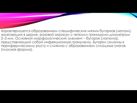 Характеризуется образованием специфических мягких бугорков (люпом), залегающих в дерме, розовой