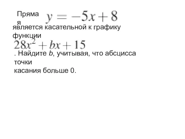 Прямая является касательной к графику функции . Найдите b, учитывая, что абсцисса точки касания больше 0.