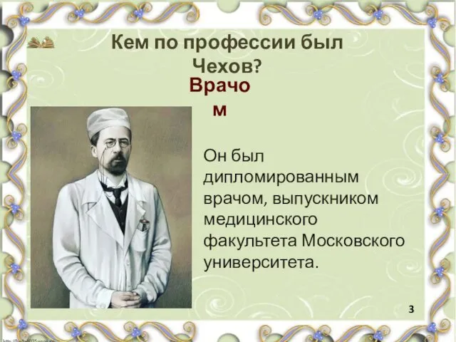 Врачом Кем по профессии был Чехов? Он был дипломированным врачом, выпускником медицинского факультета Московского университета. 3