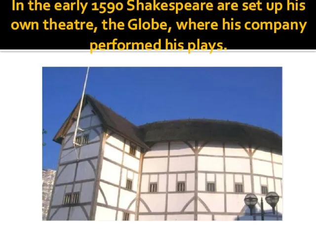 In the early 1590 Shakespeare are set up his own