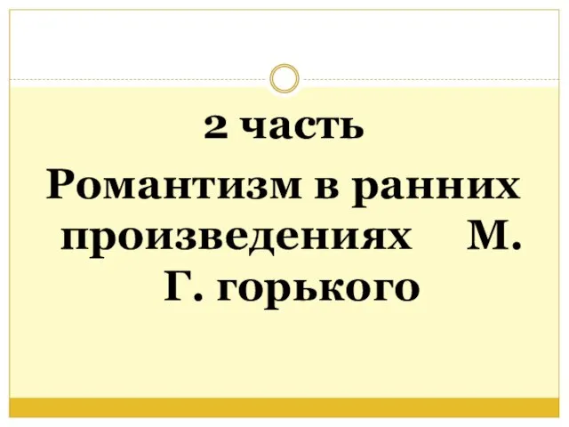 2 часть Романтизм в ранних произведениях М.Г. горького