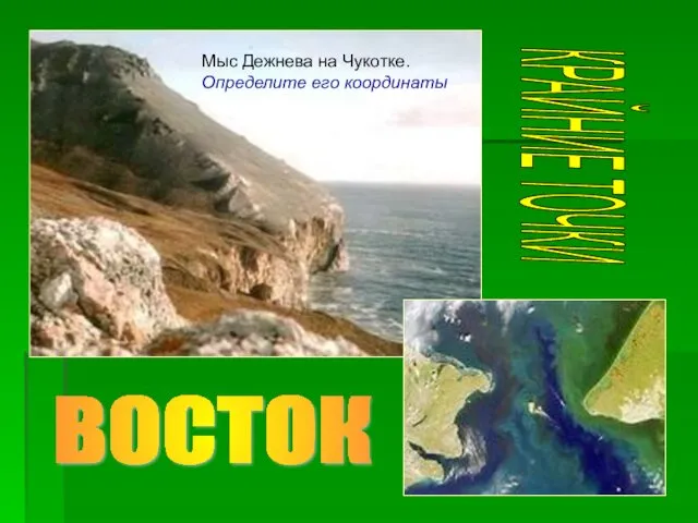 КРАЙНИЕ ТОЧКИ ВОСТОК Мыс Дежнева на Чукотке. Определите его координаты