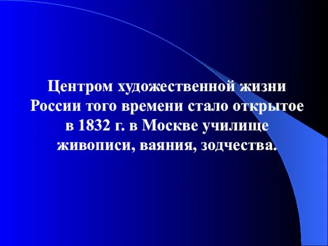 Центром художественной жизни России того времени стало открытое в 1832