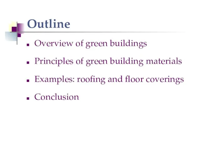 Outline Overview of green buildings Principles of green building materials Examples: roofing and floor coverings Conclusion