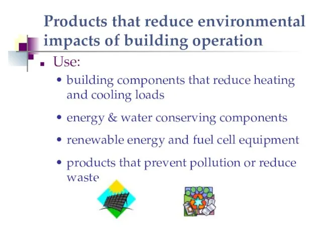 Products that reduce environmental impacts of building operation Use: building components that reduce