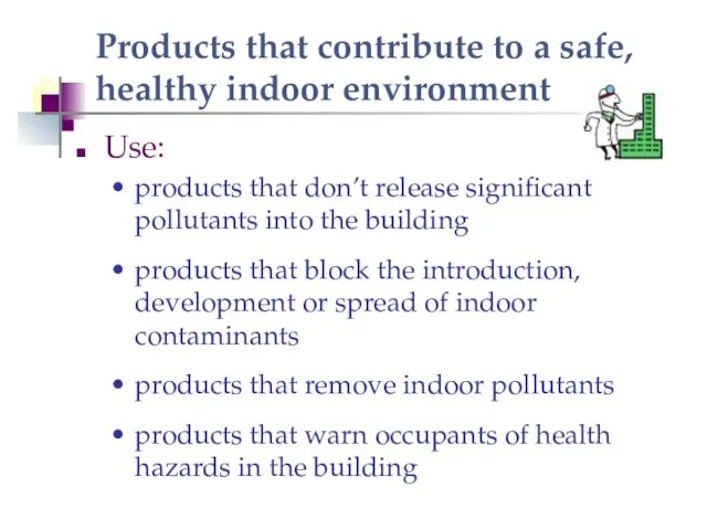 Products that contribute to a safe, healthy indoor environment Use: products that don’t