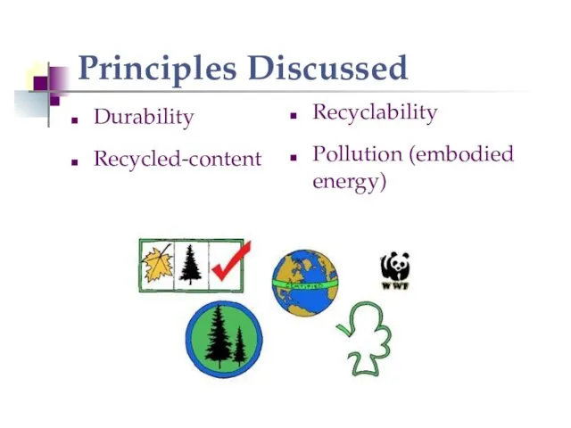 Principles Discussed Durability Recycled-content Recyclability Pollution (embodied energy)