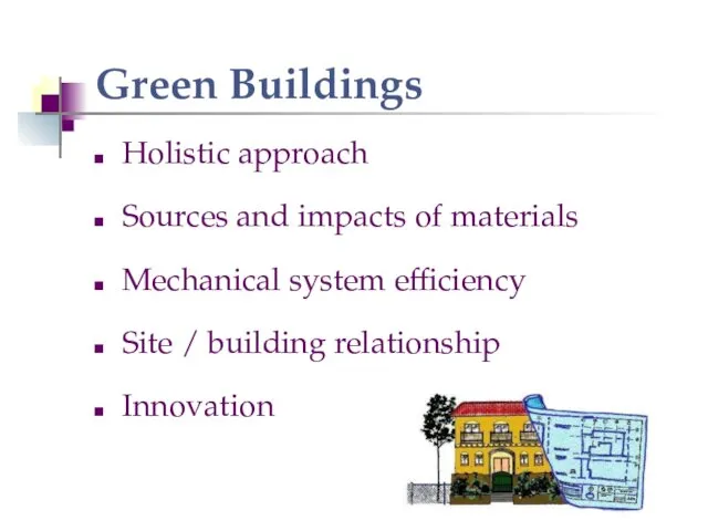 Green Buildings Holistic approach Sources and impacts of materials Mechanical system efficiency Site