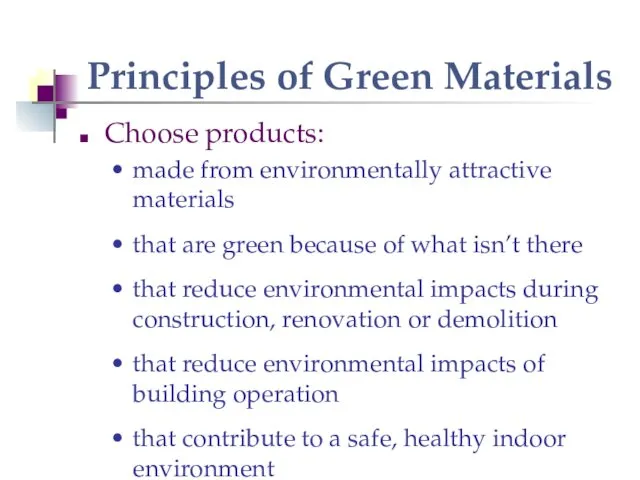 Principles of Green Materials Choose products: made from environmentally attractive materials that are