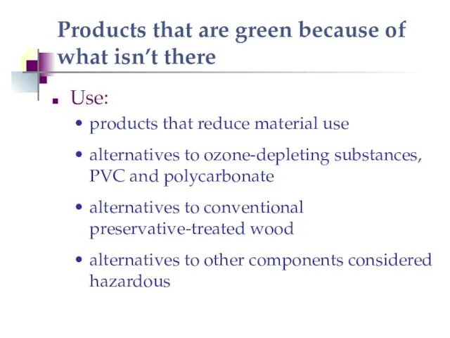 Products that are green because of what isn’t there Use: products that reduce