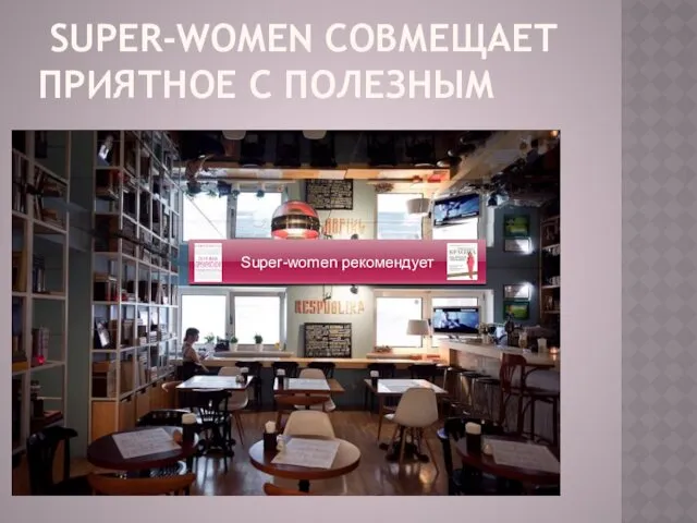 SUPER-WOMEN СОВМЕЩАЕТ ПРИЯТНОЕ С ПОЛЕЗНЫМ Super-women рекомендует