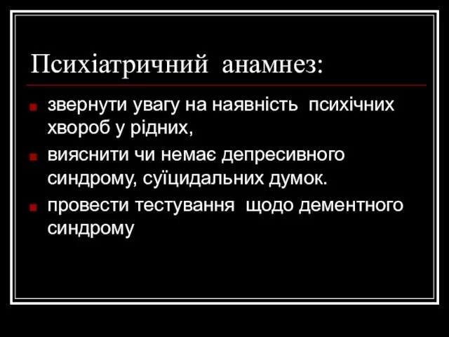 Психіатричний анамнез: звернути увагу на наявність психічних хвороб у рідних,