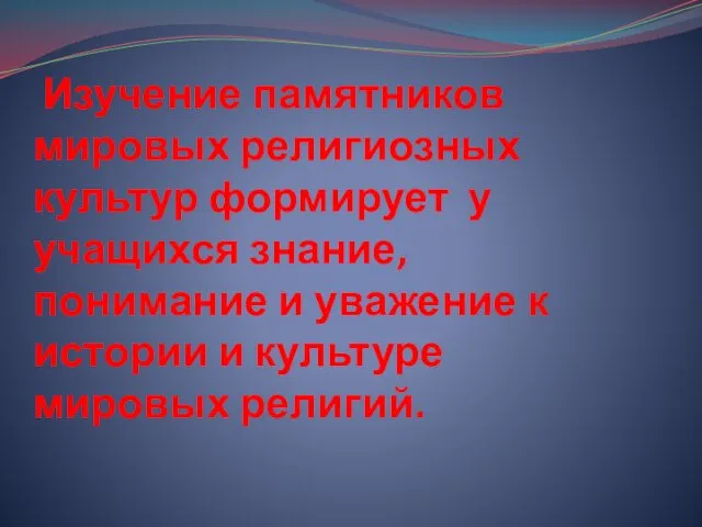 Изучение памятников мировых религиозных культур формирует у учащихся знание, понимание