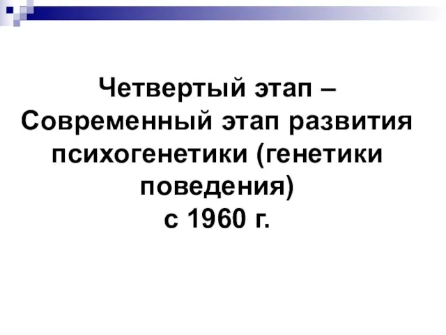 Четвертый этап – Современный этап развития психогенетики (генетики поведения) с 1960 г.