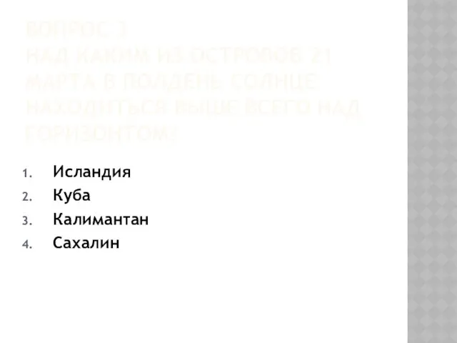 ВОПРОС 3 НАД КАКИМ ИЗ ОСТРОВОВ 21 МАРТА В ПОЛДЕНЬ