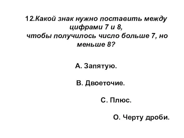 12.Какой знак нужно поставить между цифрами 7 и 8, чтобы