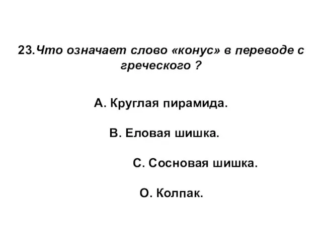 23.Что означает слово «конус» в переводе с греческого ? А.