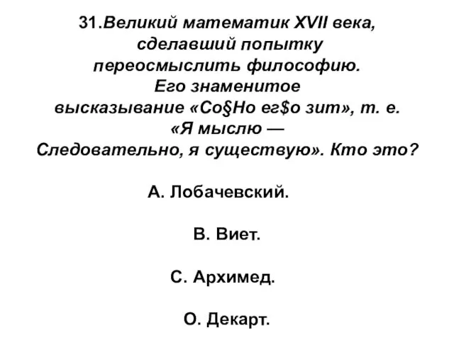 31.Великий математик XVII века, сделавший попытку переосмыслить философию. Его знаменитое