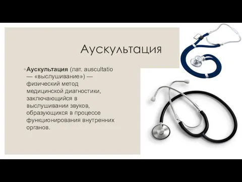 Аускультация Аускультация (лат. auscultatio — «выслушивание») — физический метод медицинской