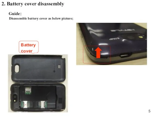 2. Battery cover disassembly Guide： Disassemble battery cover as below picture; Battery cover