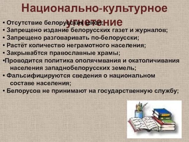 Национально-культурное угнетение Отсутствие белорусских школ; Запрещено издание белорусских газет и журналов; Запрещено разговаривать
