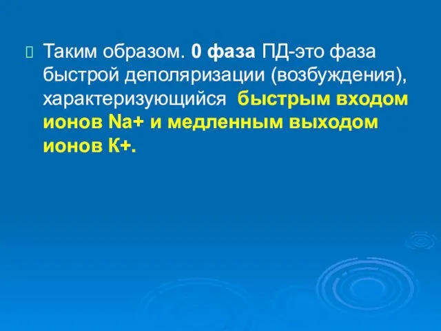 Таким образом. 0 фаза ПД-это фаза быстрой деполяризации (возбуждения), характеризующийся