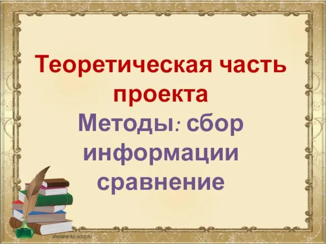 Теоретическая часть проекта Методы: сбор информации сравнение