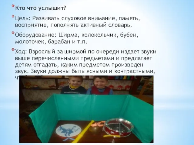 Кто что услышит? Цель: Развивать слуховое внимание, память, восприятие, пополнять