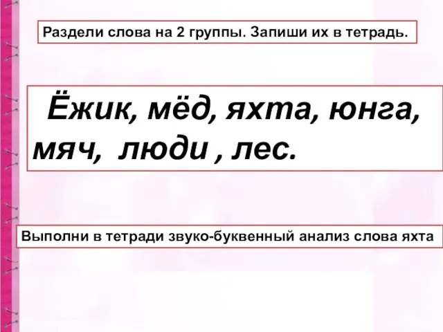 Раздели слова на 2 группы. Запиши их в тетрадь. Ёжик,