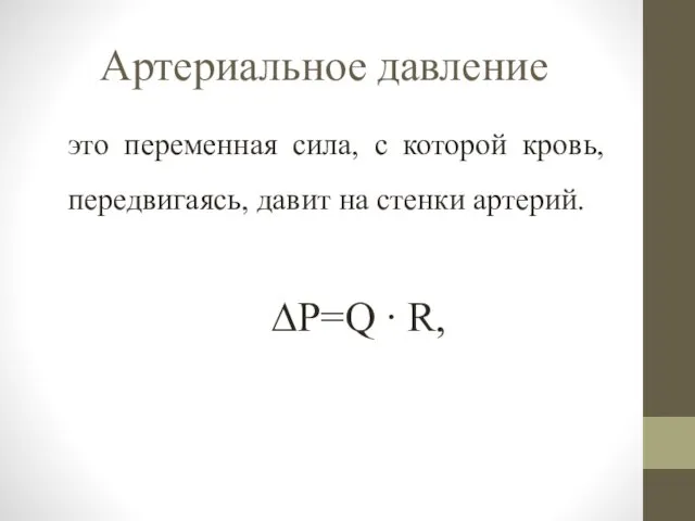 Артериальное давление это переменная сила, с которой кровь, передвигаясь, давит на стенки артерий. ∆P=Q ∙ R,